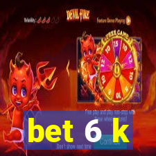 bet 6 k
